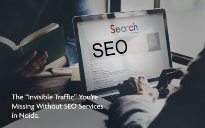 The “Invisible Traffic” You’re Missing Without SEO Services in Noida